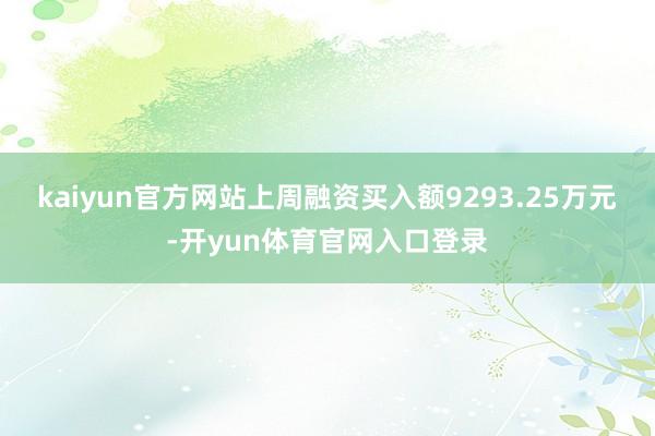 kaiyun官方网站上周融资买入额9293.25万元-开yun体育官网入口登录