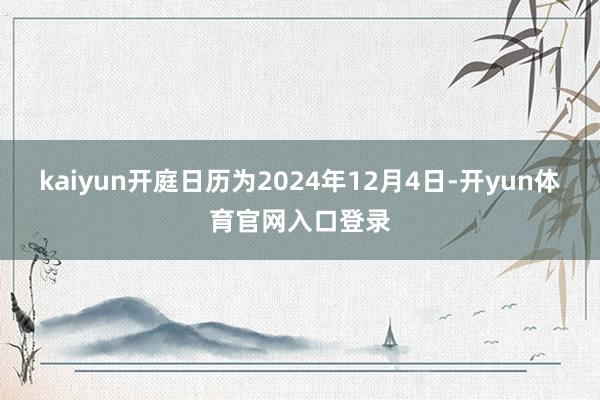 kaiyun开庭日历为2024年12月4日-开yun体育官网入口登录
