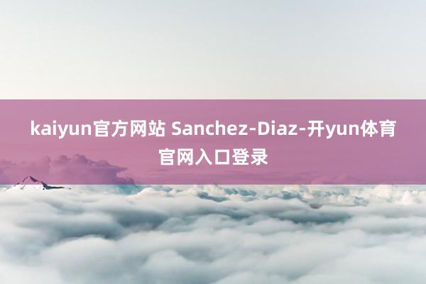 kaiyun官方网站 Sanchez-Diaz-开yun体育官网入口登录
