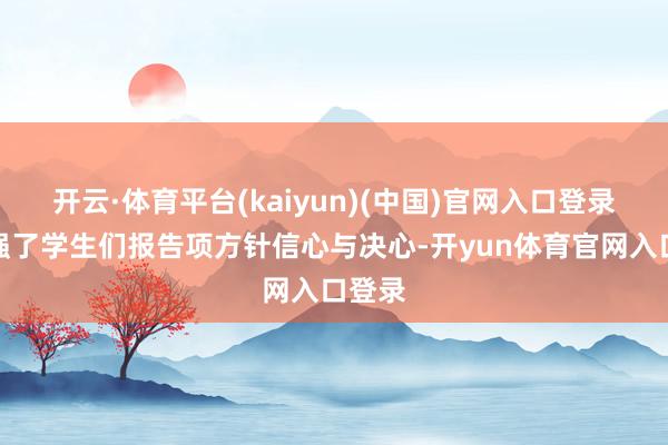 开云·体育平台(kaiyun)(中国)官网入口登录也增强了学生们报告项方针信心与决心-开yun体育官网入口登录