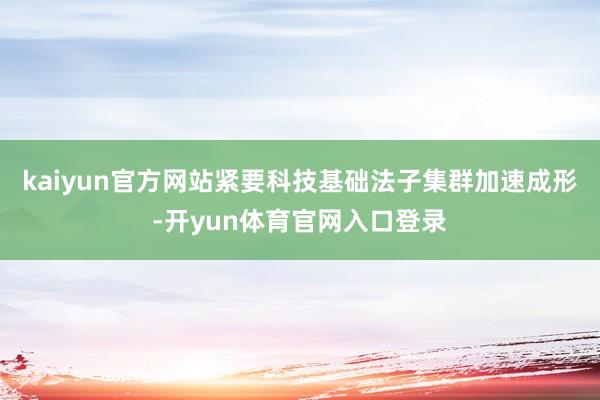 kaiyun官方网站紧要科技基础法子集群加速成形-开yun体育官网入口登录