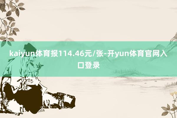 kaiyun体育报114.46元/张-开yun体育官网入口登录