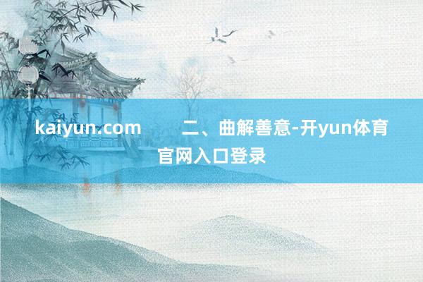 kaiyun.com        二、曲解善意-开yun体育官网入口登录
