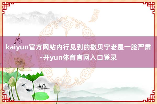 kaiyun官方网站内行见到的撒贝宁老是一脸严肃-开yun体育官网入口登录