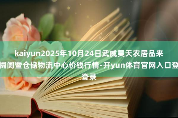 kaiyun2025年10月24日武威昊天农居品来回阛阓暨仓储物流中心价钱行情-开yun体育官网入口登录