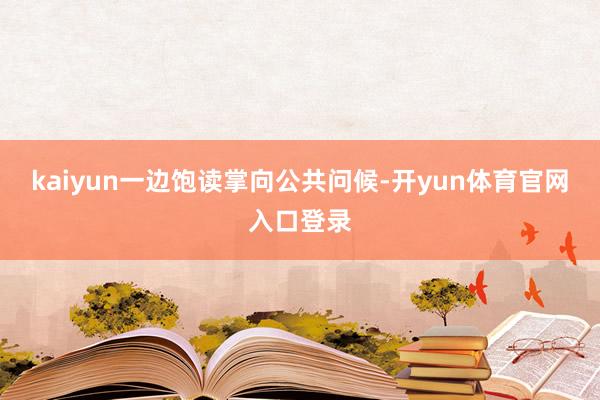 kaiyun一边饱读掌向公共问候-开yun体育官网入口登录