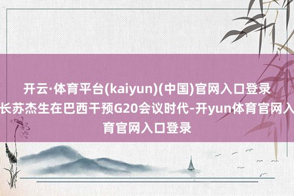 开云·体育平台(kaiyun)(中国)官网入口登录印度外长苏杰生在巴西干预G20会议时代-开yun体育官网入口登录