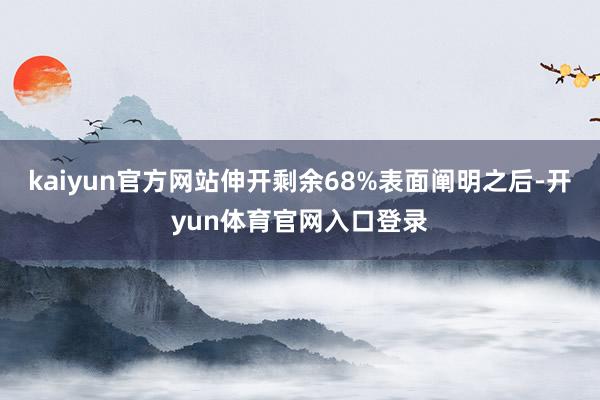 kaiyun官方网站伸开剩余68%表面阐明之后-开yun体育官网入口登录